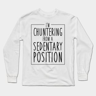 Chuntering from a sedentary position Long Sleeve T-Shirt